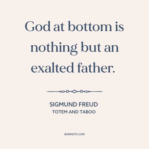 A quote by Sigmund Freud about nature of god: “God at bottom is nothing but an exalted father.”