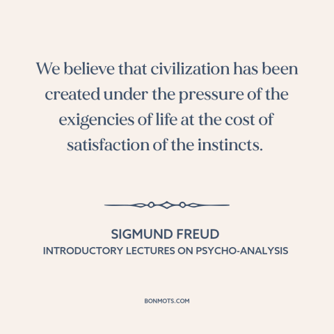 A quote by Sigmund Freud about civilization: “We believe that civilization has been created under the pressure of…”