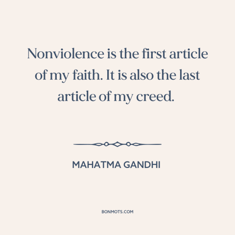 A quote by Mahatma Gandhi about pacificism and nonviolence: “Nonviolence is the first article of my faith. It is also…”