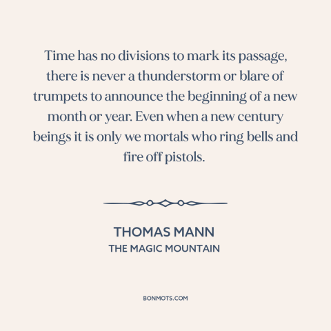 A quote by Thomas Mann about nature of time: “Time has no divisions to mark its passage, there is never a thunderstorm or…”