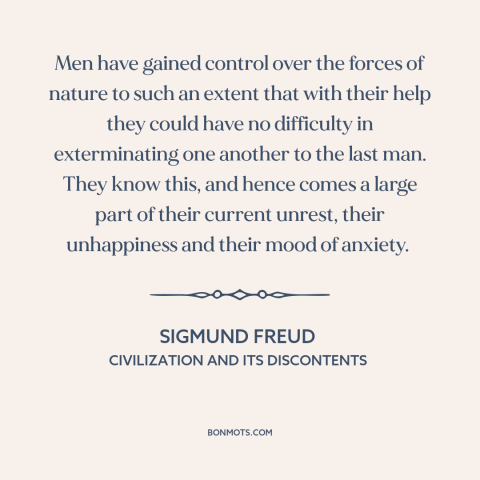 A quote by Sigmund Freud about downsides of technology: “Men have gained control over the forces of nature to such an…”