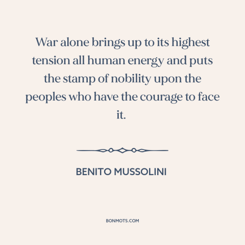 A quote by Benito Mussolini about attraction of war: “War alone brings up to its highest tension all human energy and puts…”