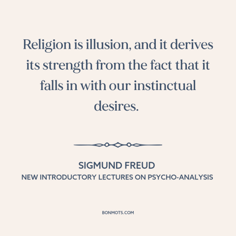 A quote by Sigmund Freud about religion: “Religion is illusion, and it derives its strength from the fact that it falls…”