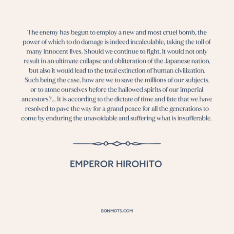 A quote by Emperor Hirohito about nuclear weapons: “The enemy has begun to employ a new and most cruel bomb, the power…”