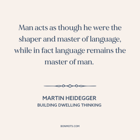 A quote by Martin Heidegger about language: “Man acts as though he were the shaper and master of language, while in…”