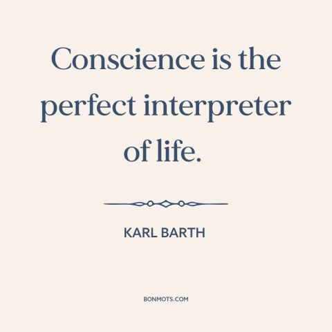 A quote by Karl Barth about conscience: “Conscience is the perfect interpreter of life.”