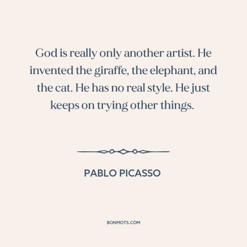 A quote by Pablo Picasso about god and creation: “God is really only another artist. He invented the giraffe, the…”