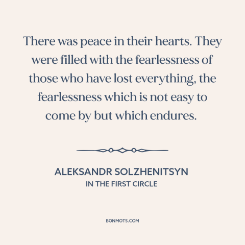 A quote by Aleksandr Solzhenitsyn about fearlessness: “There was peace in their hearts. They were filled with the…”