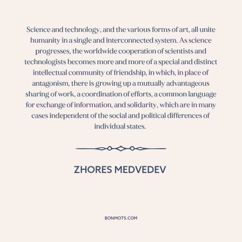 A quote by Zhores Medvedev about scientific progress: “Science and technology, and the various forms of art, all unite…”