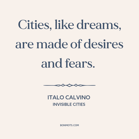 A quote by Italo Calvino about cities: “Cities, like dreams, are made of desires and fears.”