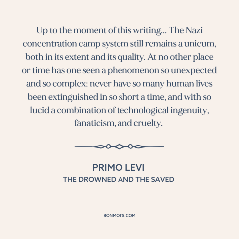 A quote by Primo Levi about the holocaust: “Up to the moment of this writing... The Nazi concentration camp system still…”