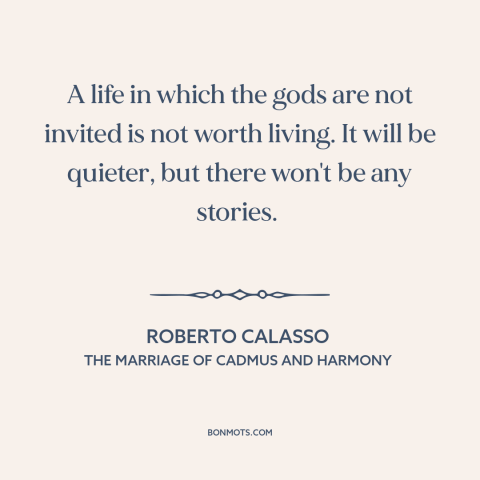 A quote by Roberto Calasso about disenchanted world: “A life in which the gods are not invited is not worth living. It…”