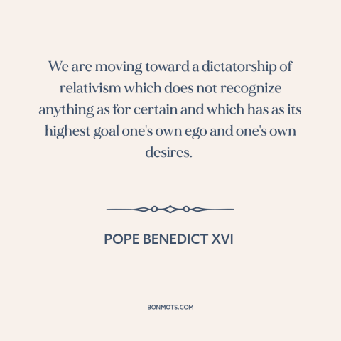 A quote by Pope Benedict XVI about decline of religion: “We are moving toward a dictatorship of relativism which…”