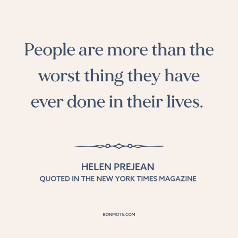 A quote by Helen Prejean about capital punishment: “People are more than the worst thing they have ever done in their…”