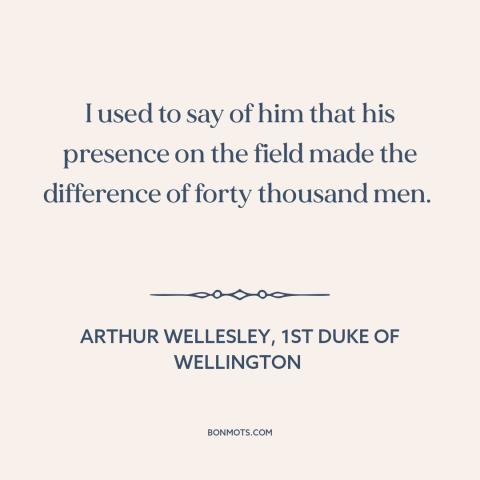 A quote by Arthur Wellesley, 1st Duke of Wellington about military strategy: “I used to say of him that his presence on…”