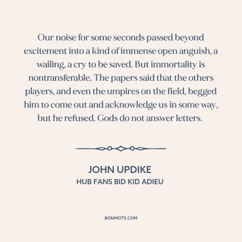 A quote by John Updike about athletes: “Our noise for some seconds passed beyond excitement into a kind of immense open…”