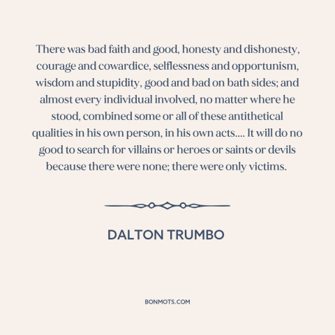 A quote by Dalton Trumbo about red scare: “There was bad faith and good, honesty and dishonesty, courage and…”