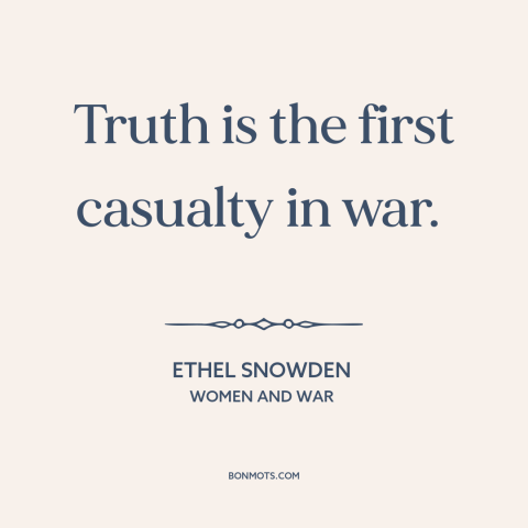 A quote by Ethel Snowden about war and truth: “Truth is the first casualty in war.”