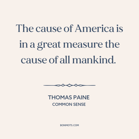 A quote by Thomas Paine about America: “The cause of America is in a great measure the cause of all mankind.”