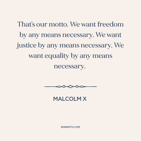 A quote by Malcolm X about black freedom struggle: “That's our motto. We want freedom by any means necessary. We want…”