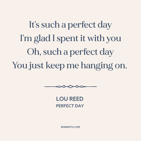 A quote by Lou Reed about contentment: “It's such a perfect day I'm glad I spent it with you Oh, such a perfect day You…”