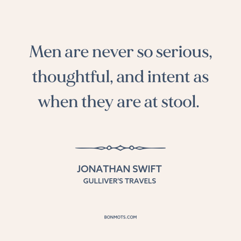 A quote by Jonathan Swift about mindfulness: “Men are never so serious, thoughtful, and intent as when they are at stool.”