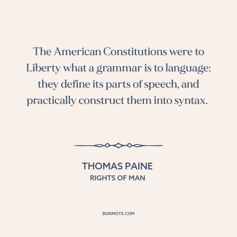 A quote by Thomas Paine about us constitution: “The American Constitutions were to Liberty what a grammar is to…”