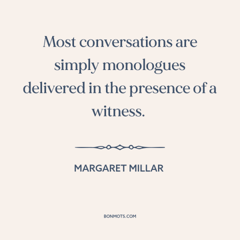 A quote by Margaret Millar about conversation: “Most conversations are simply monologues delivered in the presence of a…”