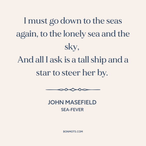 A quote by John Masefield about sailing: “I must go down to the seas again, to the lonely sea and the sky, And all…”