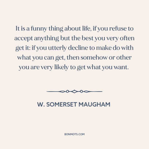 A quote by W. Somerset Maugham about getting what you want: “It is a funny thing about life, if you refuse to accept…”