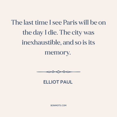 A quote by Elliot Paul about paris: “The last time I see Paris will be on the day I die. The city was…”