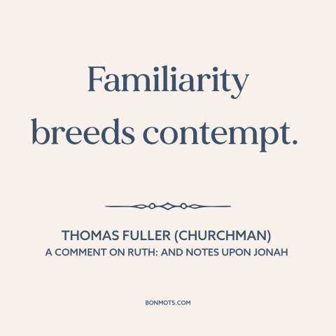 A quote by Thomas Fuller (churchman) about familiarity breeds contempt: “Familiarity breeds contempt.”