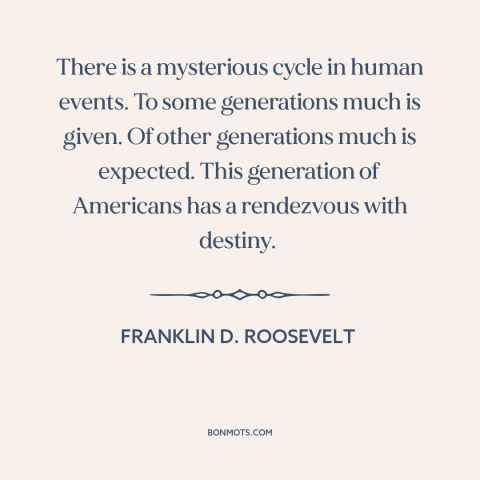 A quote by Franklin D. Roosevelt about citizen and state: “There is a mysterious cycle in human events. To some…”