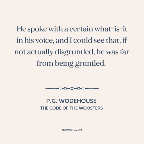 A quote by P.G. Wodehouse about irritation: “He spoke with a certain what-is-it in his voice, and I could see that…”