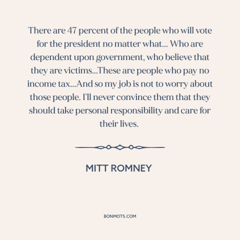 A quote by Mitt Romney about American politics: “There are 47 percent of the people who will vote for the president no…”