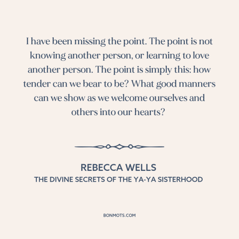 A quote by Rebecca Wells about vulnerability: “I have been missing the point. The point is not knowing another person, or…”