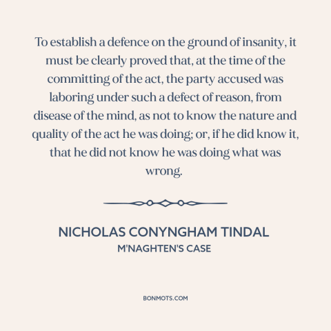 A quote by Nicholas Conyngham Tindal about insanity: “To establish a defence on the ground of insanity, it must be…”