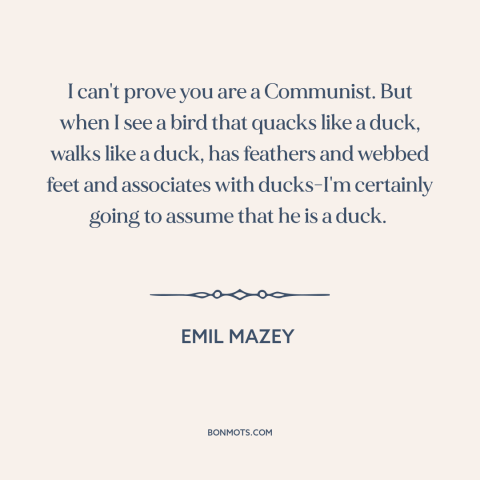 A quote by Emil Mazey about communism: “I can't prove you are a Communist. But when I see a bird that quacks like…”