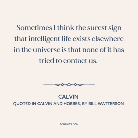 A quote by Bill Watterson about intelligent life: “Sometimes I think the surest sign that intelligent life exists…”