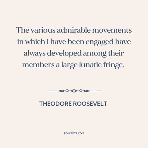 A quote by Theodore Roosevelt about political extremism: “The various admirable movements in which I have been…”