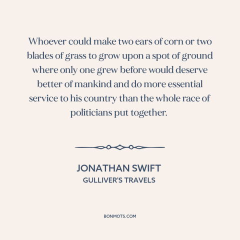 A quote by Jonathan Swift about politicians: “Whoever could make two ears of corn or two blades of grass to grow…”