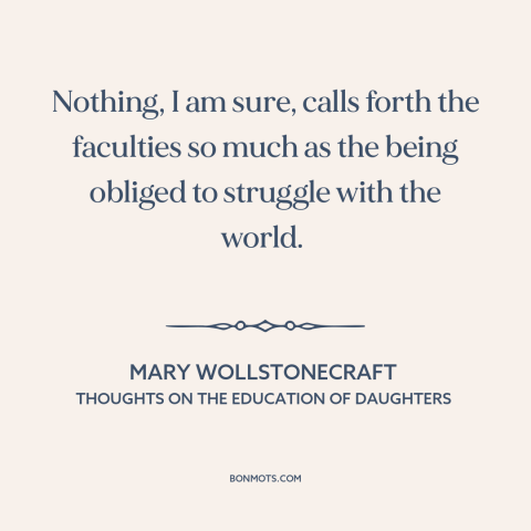 A quote by Mary Wollstonecraft about benefits of adversity: “Nothing, I am sure, calls forth the faculties so much as…”