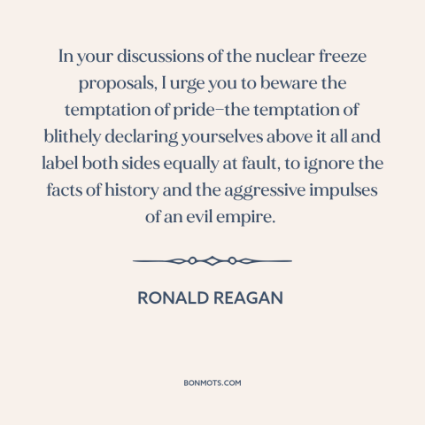 A quote by Ronald Reagan about soviet union: “In your discussions of the nuclear freeze proposals, I urge you to beware the…”