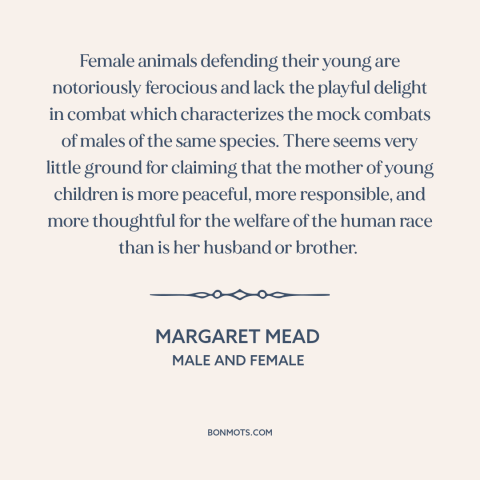 A quote by Margaret Mead about mothers and children: “Female animals defending their young are notoriously ferocious and…”