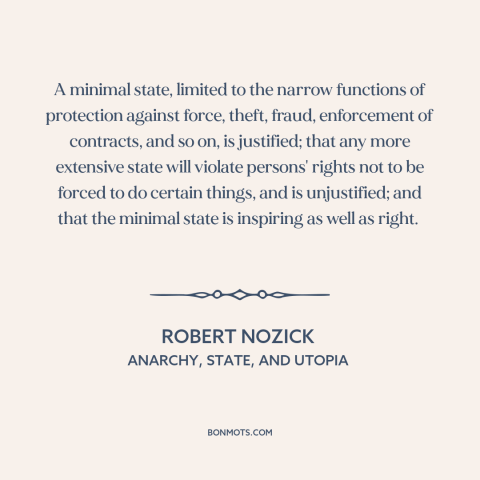 A quote by Robert Nozick about limited government: “A minimal state, limited to the narrow functions of protection…”