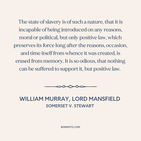 A quote by William Murray, Lord Mansfield about slavery: “The state of slavery is of such a nature, that it is incapable of…”