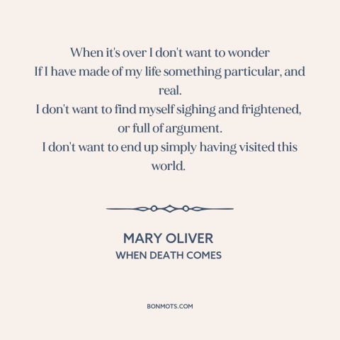 A quote by Mary Oliver about living life to the fullest: “When it's over I don't want to wonder If I have made of my…”