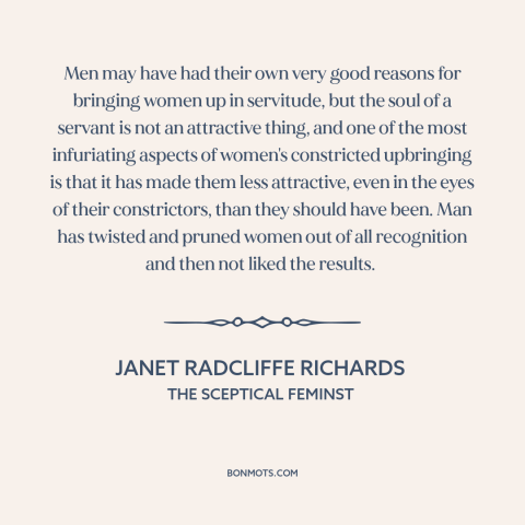 A quote by Janet Radcliffe Richards about patriarchy: “Men may have had their own very good reasons for bringing women up…”