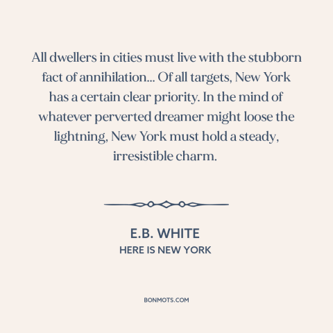 A quote by E.B. White about new york city: “All dwellers in cities must live with the stubborn fact of annihilation... Of…”