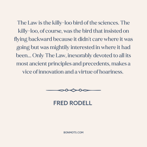 A quote by Fred Rodell about nature of law: “The Law is the killy-loo bird of the sciences. The killy-loo, of course, was…”